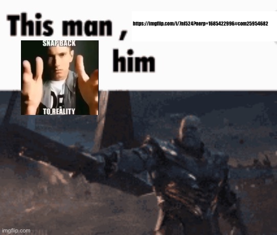 This man, _____ him | https://imgflip.com/i/7nl524?nerp=1685422996#com25954682 | image tagged in this man _____ him | made w/ Imgflip meme maker