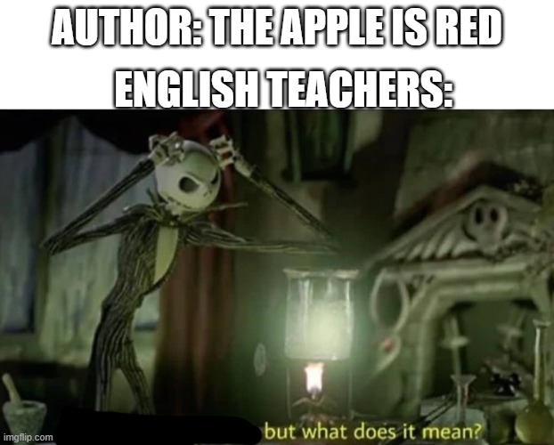 Interesting reaction but what does it mean | ENGLISH TEACHERS:; AUTHOR: THE APPLE IS RED | image tagged in interesting reaction but what does it mean | made w/ Imgflip meme maker