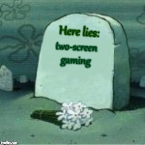 Here Lies X | Here lies:; two-screen gaming | image tagged in here lies x | made w/ Imgflip meme maker