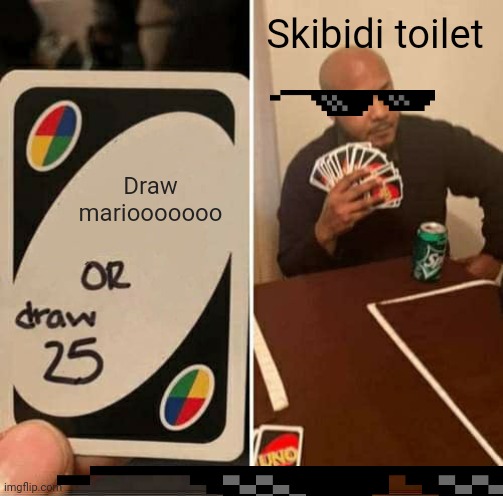 UNO Draw 25 Cards | Skibidi toilet; Draw mariooooooo | image tagged in memes,uno draw 25 cards | made w/ Imgflip meme maker