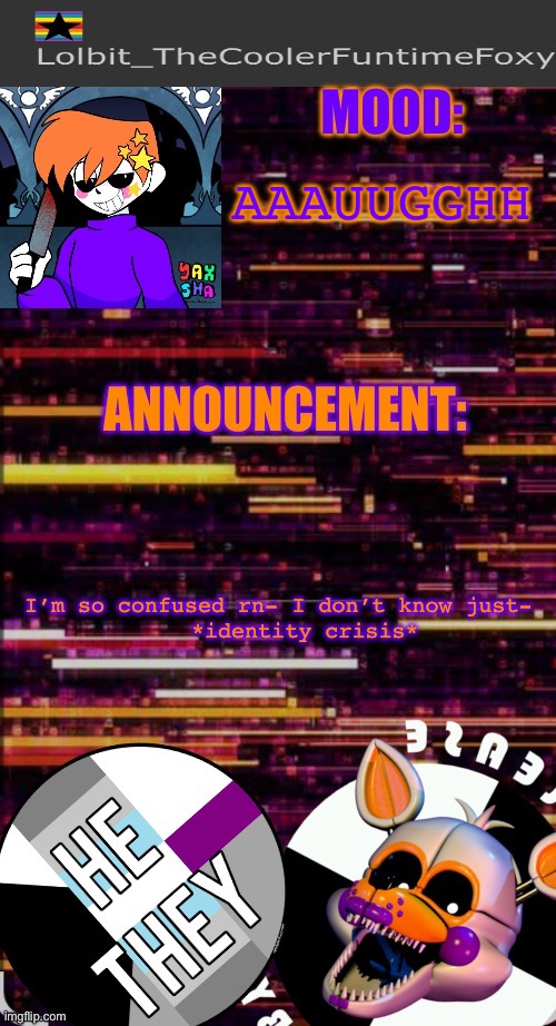 aaUUUGH | AAAUUGGHH; I’m so confused rn- I don’t know just- 



   *identity crisis* | image tagged in lolbit announcement | made w/ Imgflip meme maker