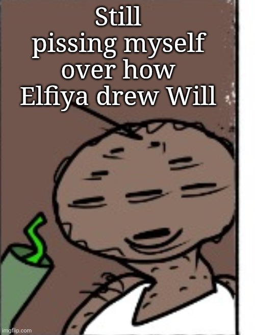 Still pissing myself over how Elfiya drew Will | made w/ Imgflip meme maker