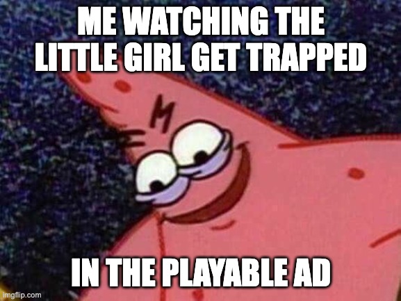 Patrick Looking Down | ME WATCHING THE LITTLE GIRL GET TRAPPED; IN THE PLAYABLE AD | image tagged in patrick looking down | made w/ Imgflip meme maker