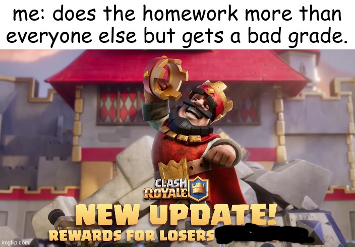 im making this template | me: does the homework more than everyone else but gets a bad grade. | image tagged in clash of clans,class,homework | made w/ Imgflip meme maker