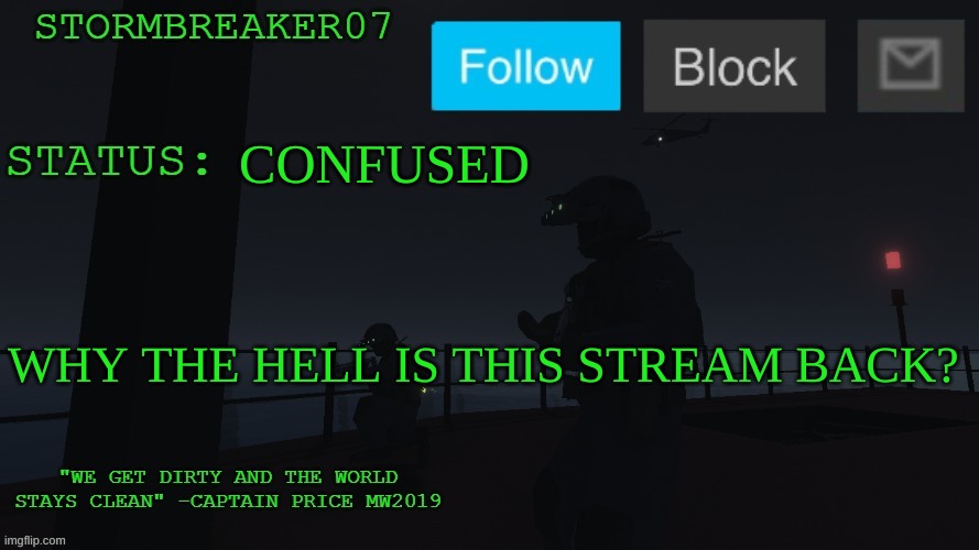Why can't we let this stream die? | CONFUSED; WHY THE HELL IS THIS STREAM BACK? | image tagged in stormbreaker07s announcement temp | made w/ Imgflip meme maker