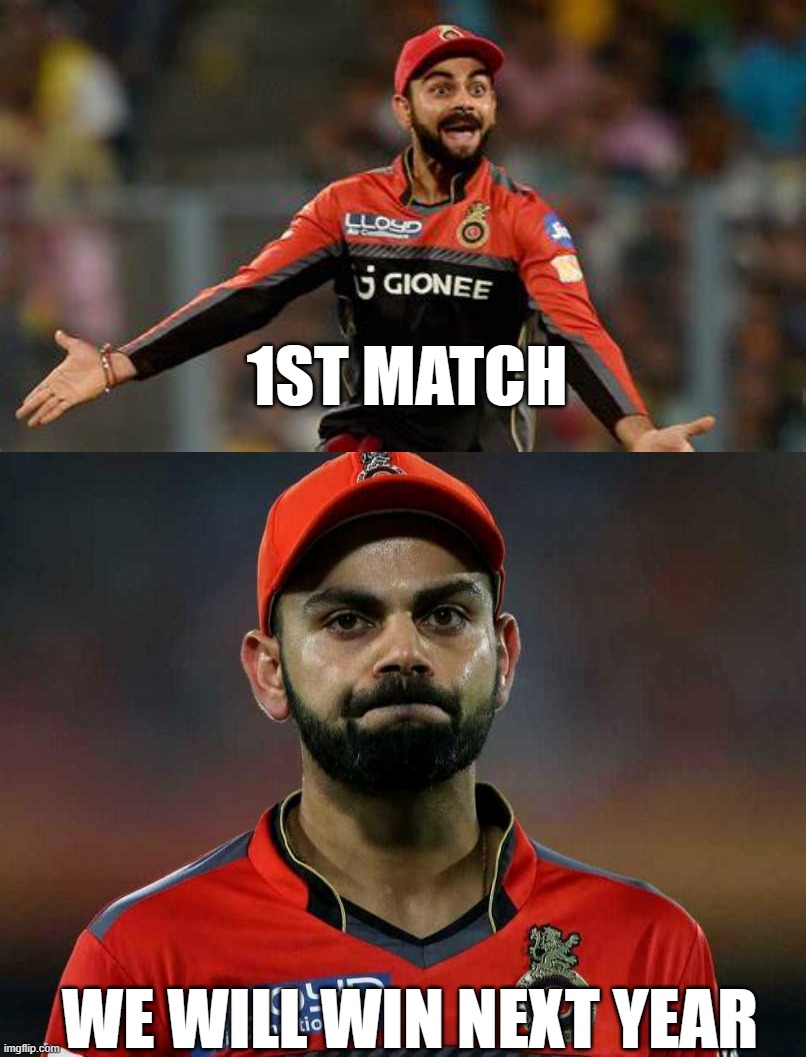 RCB LUCK | 1ST MATCH; WE WILL WIN NEXT YEAR | image tagged in memes | made w/ Imgflip meme maker