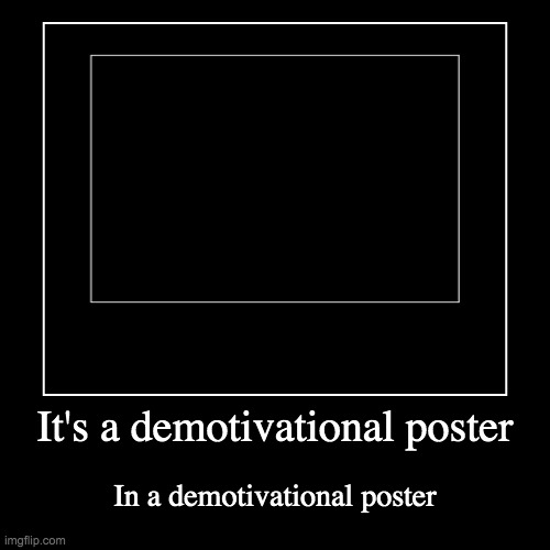 Idk why I did this | It's a demotivational poster | In a demotivational poster | image tagged in funny,demotivationals,demotivational,memes,tag,why are you reading this | made w/ Imgflip demotivational maker