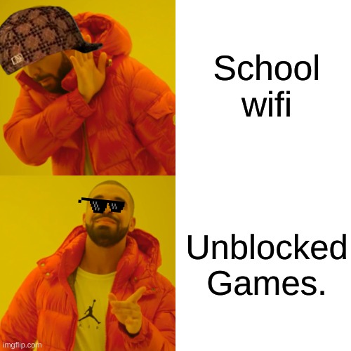 Who agrees? | School wifi; Unblocked Games. | image tagged in memes,drake hotline bling | made w/ Imgflip meme maker