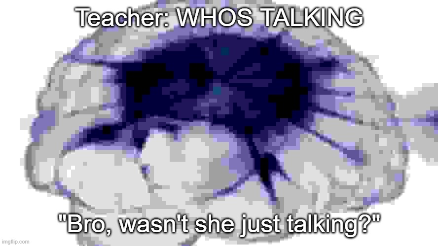 better versionn with messing with effects | Teacher: WHOS TALKING; "Bro, wasn't she just talking?" | image tagged in but you didn't have to cut me off | made w/ Imgflip meme maker