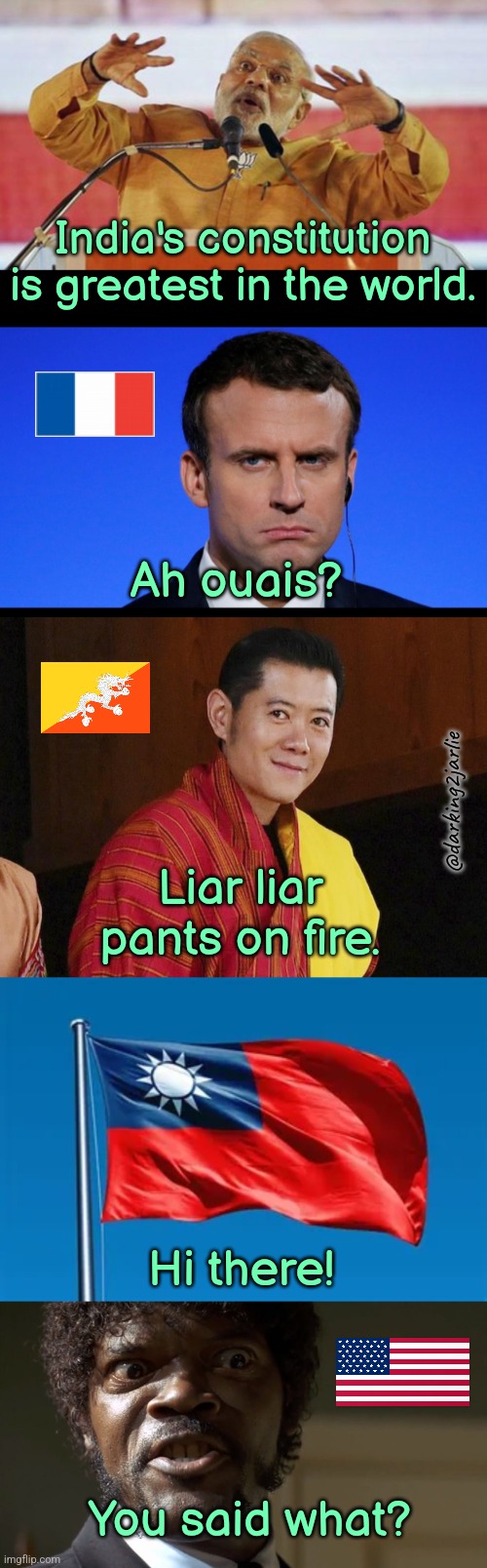 Bhutan rules! | India's constitution is greatest in the world. Ah ouais? @darking2jarlie; Liar liar pants on fire. Hi there! You said what? | image tagged in modi,taiwan,france,india,constitution,america | made w/ Imgflip meme maker