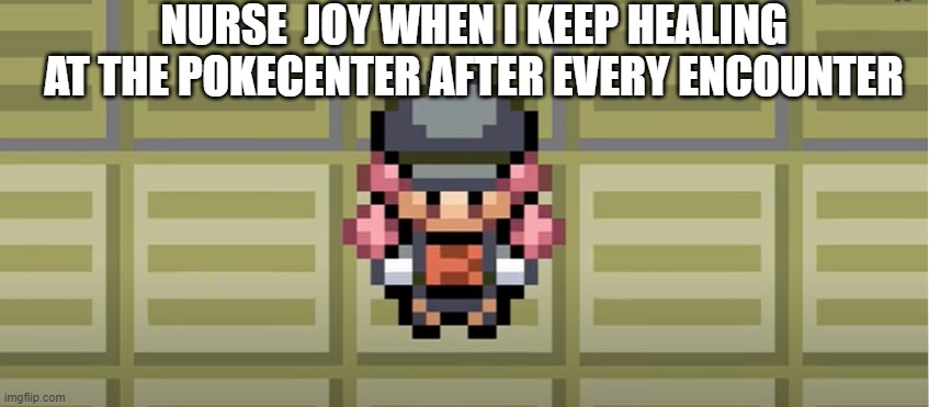 Lol | NURSE  JOY WHEN I KEEP HEALING AT THE POKECENTER AFTER EVERY ENCOUNTER | image tagged in team rocket nurse joy | made w/ Imgflip meme maker