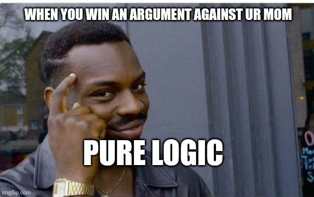 and i thought it was impossible | WHEN YOU WIN AN ARGUMENT AGAINST UR MOM; PURE LOGIC | image tagged in logic thinker,mom,logic,impossible,lol,smart kid | made w/ Imgflip meme maker