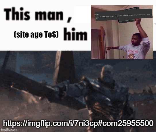This man, _____ him | (site age ToS); https://imgflip.com/i/7ni3cp#com25955500 | image tagged in this man _____ him | made w/ Imgflip meme maker