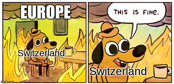 WW1 & WW2 | EUROPE; Switzerland; Switzerland | image tagged in memes,this is fine,switzerland,europe | made w/ Imgflip meme maker
