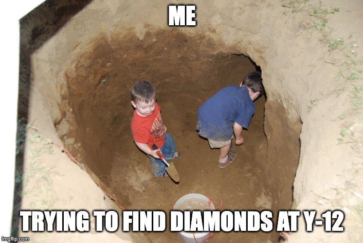 Kids digging a hole | ME; TRYING TO FIND DIAMONDS AT Y-12 | image tagged in kids digging a hole | made w/ Imgflip meme maker