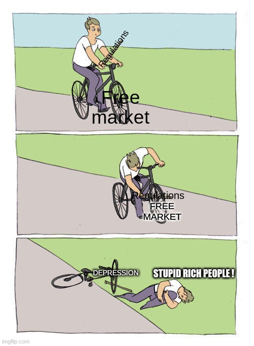maybe dont do that | Regulations; Free market; Regulations; FREE MARKET; DEPRESSION; STUPID RICH PEOPLE ! | image tagged in memes,bike fall | made w/ Imgflip meme maker