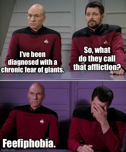 Affliction | I've been diagnosed with a chronic fear of giants. So, what do they call that affliction? Feefiphobia. | image tagged in picard riker listening to a pun | made w/ Imgflip meme maker