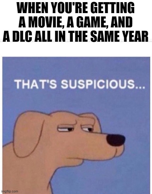 i have a feeling that something bad is going to happen... | WHEN YOU'RE GETTING A MOVIE, A GAME, AND A DLC ALL IN THE SAME YEAR | image tagged in that's suspicious,fnaf,fnaf movie | made w/ Imgflip meme maker