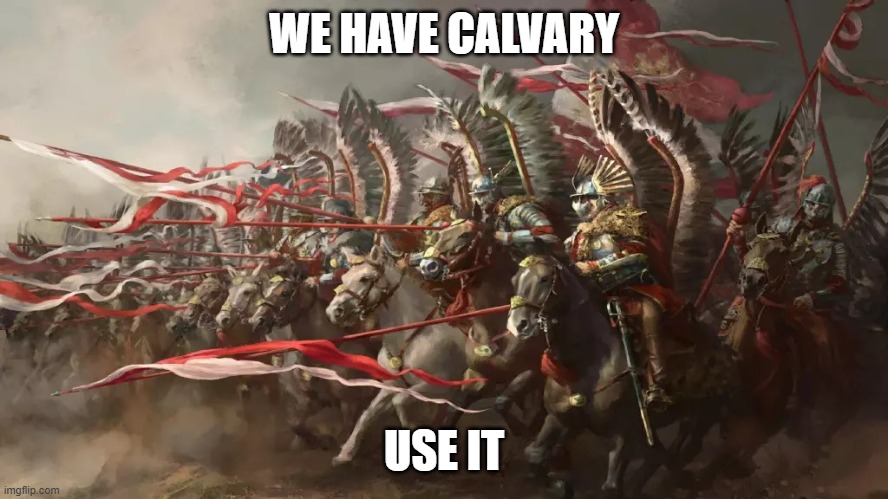 Winged hussars | WE HAVE CALVARY USE IT | image tagged in winged hussars | made w/ Imgflip meme maker