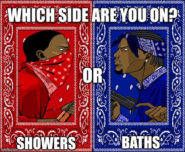 Let me know in the comments which side you're on | OR; BATHS; SHOWERS | image tagged in which side are you on | made w/ Imgflip meme maker