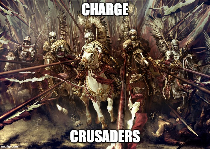 CRUSADERS CHARGE | CHARGE; CRUSADERS | image tagged in winged hussars | made w/ Imgflip meme maker