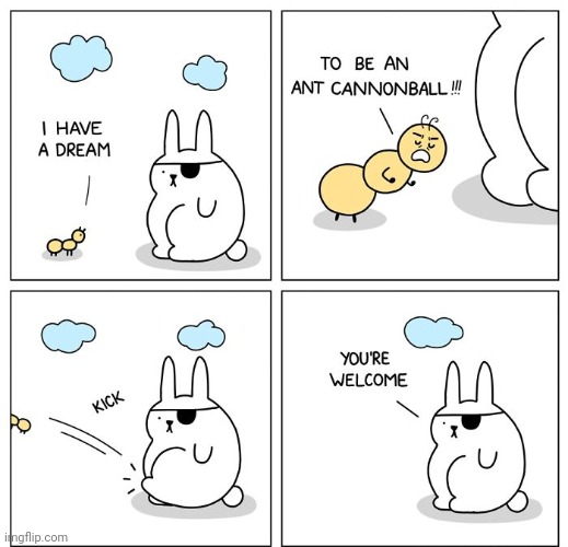 Ant cannonball | image tagged in ant,cannonball,kick,dream,comics,comics/cartoons | made w/ Imgflip meme maker