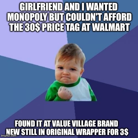Success Kid | GIRLFRIEND AND I WANTED MONOPOLY BUT COULDN'T AFFORD THE 30$ PRICE TAG AT WALMART FOUND IT AT VALUE VILLAGE BRAND NEW STILL IN ORIGINAL WRAP | image tagged in memes,success kid,AdviceAnimals | made w/ Imgflip meme maker