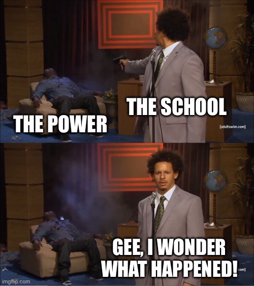 Who Killed Hannibal | THE SCHOOL; THE POWER; GEE, I WONDER WHAT HAPPENED! | image tagged in memes,who killed hannibal | made w/ Imgflip meme maker