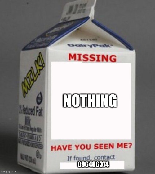 yes | NOTHING; 096486374 | image tagged in milk carton | made w/ Imgflip meme maker