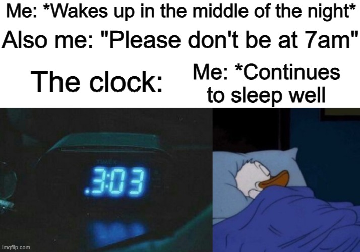 Best feeling to know that you have 4 more good long hours to rest :] | Me: *Wakes up in the middle of the night*; Also me: "Please don't be at 7am"; The clock:; Me: *Continues to sleep well | image tagged in sleeping donald duck | made w/ Imgflip meme maker