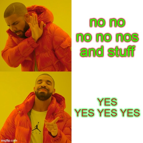 Drake Hotline Bling Meme | no no no no nos and stuff; YES YES YES YES | image tagged in memes,drake hotline bling | made w/ Imgflip meme maker