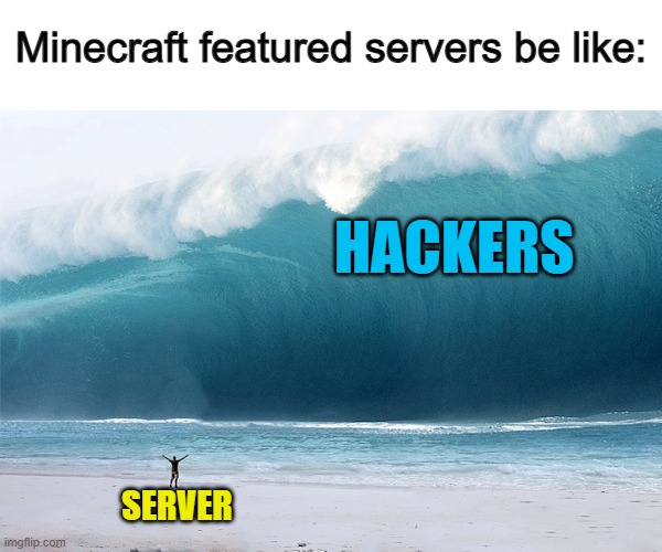Fly hackers... EVERYWHERE DX | Minecraft featured servers be like:; HACKERS; SERVER | image tagged in tsunami | made w/ Imgflip meme maker