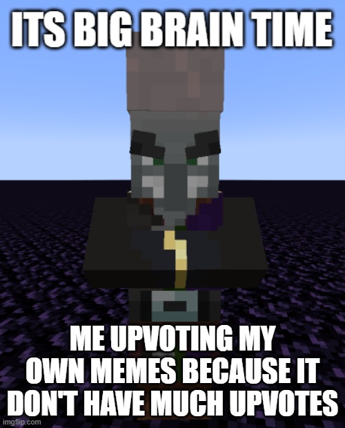 Yeah This is Big Brain Time(lol) | ME UPVOTING MY OWN MEMES BECAUSE IT DON'T HAVE MUCH UPVOTES | image tagged in big brain magispeller | made w/ Imgflip meme maker