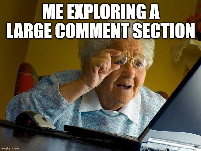 Sometime Comment Sections could be HUGE | ME EXPLORING A LARGE COMMENT SECTION | image tagged in memes,grandma finds the internet | made w/ Imgflip meme maker