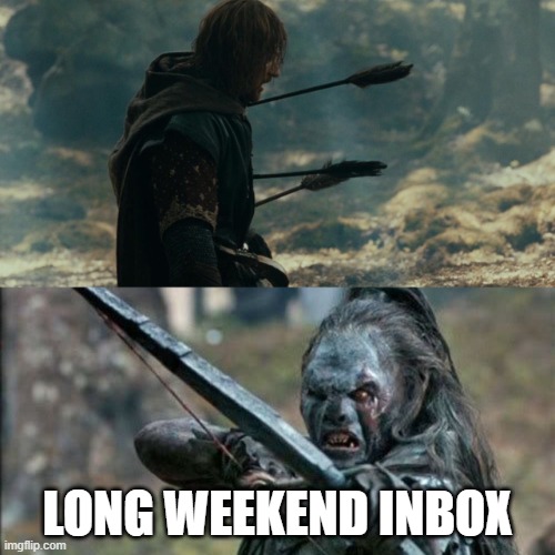 Long Weekend Inbox | LONG WEEKEND INBOX | image tagged in boromir arrows template,work,long weekend,inbox,fml | made w/ Imgflip meme maker