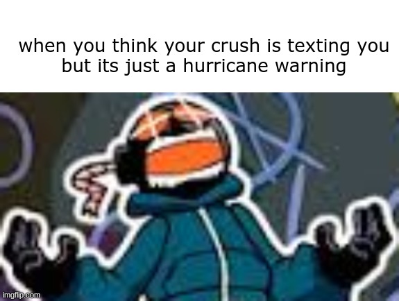 aw shucks D: | when you think your crush is texting you
but its just a hurricane warning | image tagged in ballistic whitty | made w/ Imgflip meme maker