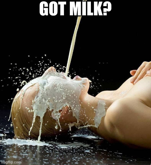 Got Milk? | GOT MILK? | image tagged in got milk | made w/ Imgflip meme maker
