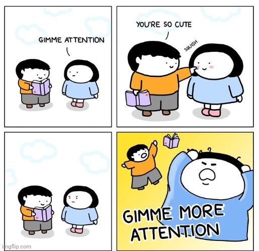 Average Attention Seeker | image tagged in attention,attention seeker,comics,comics/cartoons,pay attention,comic | made w/ Imgflip meme maker