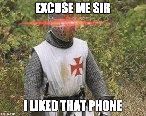 Growing Stronger Crusader | EXCUSE ME SIR I LIKED THAT PHONE | image tagged in growing stronger crusader | made w/ Imgflip meme maker