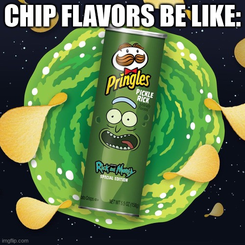 bro that actually sounds good | CHIP FLAVORS BE LIKE: | image tagged in pringles | made w/ Imgflip meme maker
