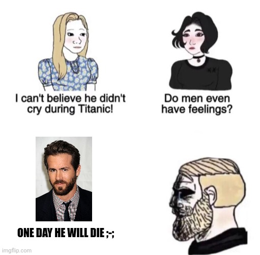 Ryan reynold | ONE DAY HE WILL DIE ;-; | image tagged in chad crying | made w/ Imgflip meme maker