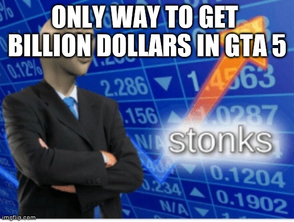 Risky but rewarding | ONLY WAY TO GET  BILLION DOLLARS IN GTA 5 | image tagged in stoinks,relatable,gaming,gta 5,front page plz | made w/ Imgflip meme maker
