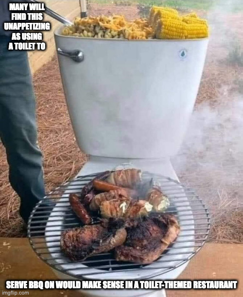 Toilet BBQ | MANY WILL FIND THIS UNAPPETIZING AS USING A TOILET TO; SERVE BBQ ON WOULD MAKE SENSE IN A TOILET-THEMED RESTAURANT | image tagged in barbecue,food,toliet,memes,toliet humor | made w/ Imgflip meme maker