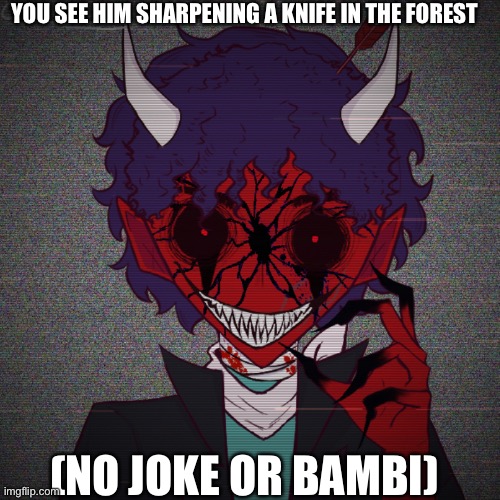 Been busy lately | YOU SEE HIM SHARPENING A KNIFE IN THE FOREST; (NO JOKE OR BAMBI) | made w/ Imgflip meme maker