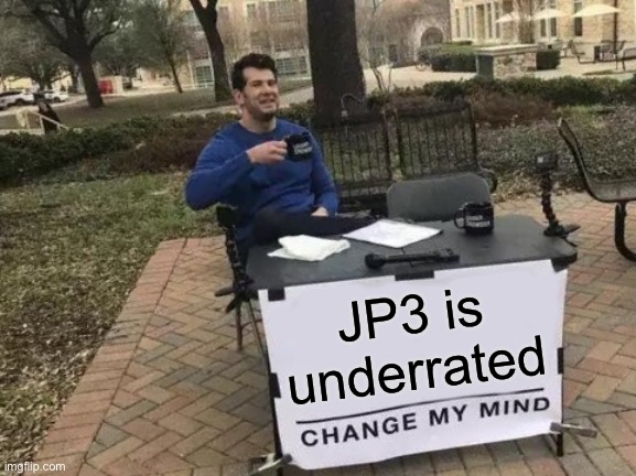 Change My Mind | JP3 is underrated | image tagged in memes,change my mind | made w/ Imgflip meme maker