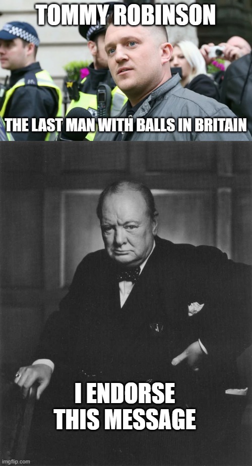TOMMY ROBINSON; THE LAST MAN WITH BALLS IN BRITAIN; I ENDORSE THIS MESSAGE | image tagged in winston churchill | made w/ Imgflip meme maker