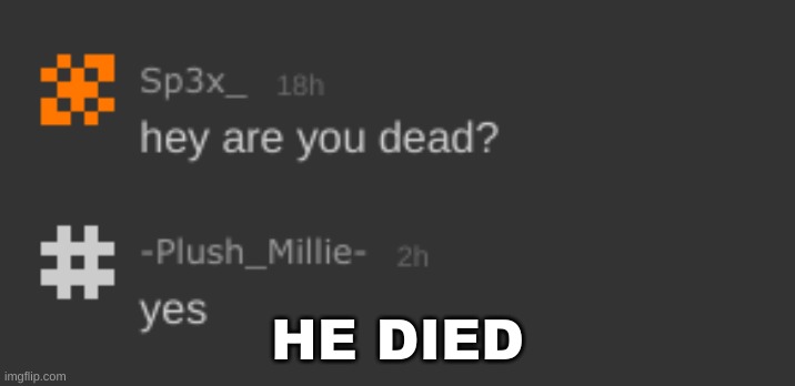 he died | HE DIED | image tagged in he died | made w/ Imgflip meme maker