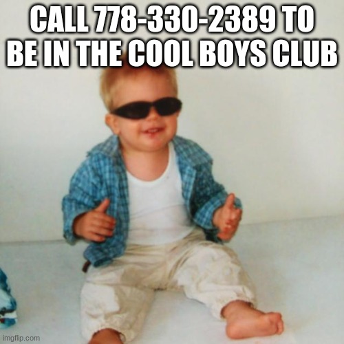 never | CALL 778-330-2389 TO BE IN THE COOL BOYS CLUB | image tagged in cool baby boy | made w/ Imgflip meme maker