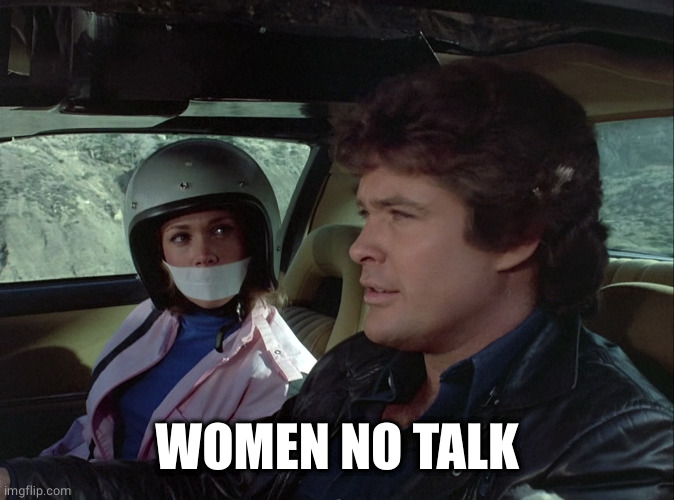 David Hasselhoff Knight Rider | WOMEN NO TALK | image tagged in david hasselhoff knight rider | made w/ Imgflip meme maker