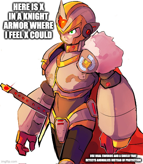 Knight Armor X | HERE IS X IN A KNIGHT ARMOR WHERE I FEEL X COULD; USE DUAL SWORDS AND A SHIELD THAT DETECTS ANOMALIES INSTEAD OF PROTECTION | image tagged in megaman,megaman x,memes,x | made w/ Imgflip meme maker
